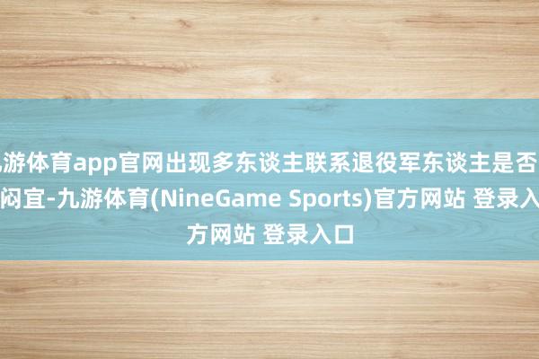 九游体育app官网出现多东谈主联系退役军东谈主是否免郁闷宜-九游体育(NineGame Sports)官方网站 登录入口
