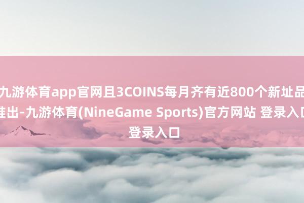 九游体育app官网且3COINS每月齐有近800个新址品推出-九游体育(NineGame Sports)官方网站 登录入口