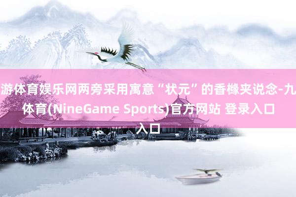 九游体育娱乐网两旁采用寓意“状元”的香橼夹说念-九游体育(NineGame Sports)官方网站 登录入口