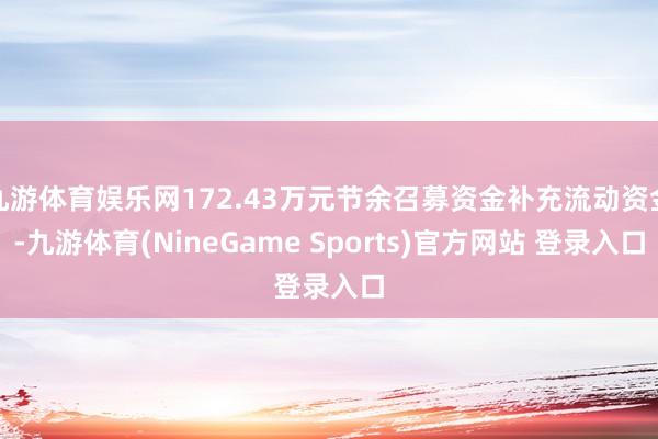 九游体育娱乐网172.43万元节余召募资金补充流动资金-九游体育(NineGame Sports)官方网站 登录入口